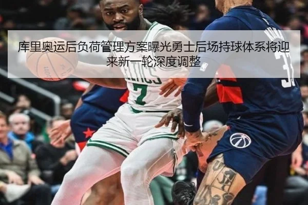 库里奥运后负荷管理方案曝光勇士后场持球体系将迎来新一轮深度调整